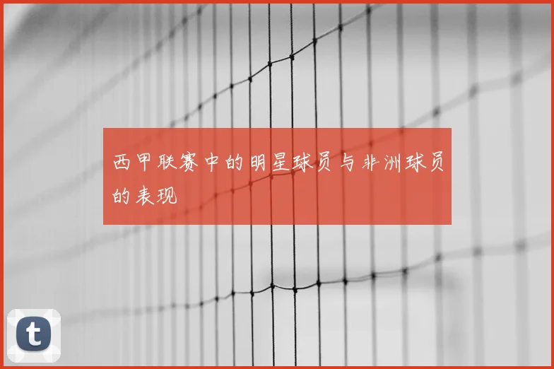 西甲联赛中的明星球员与非洲球员的表现