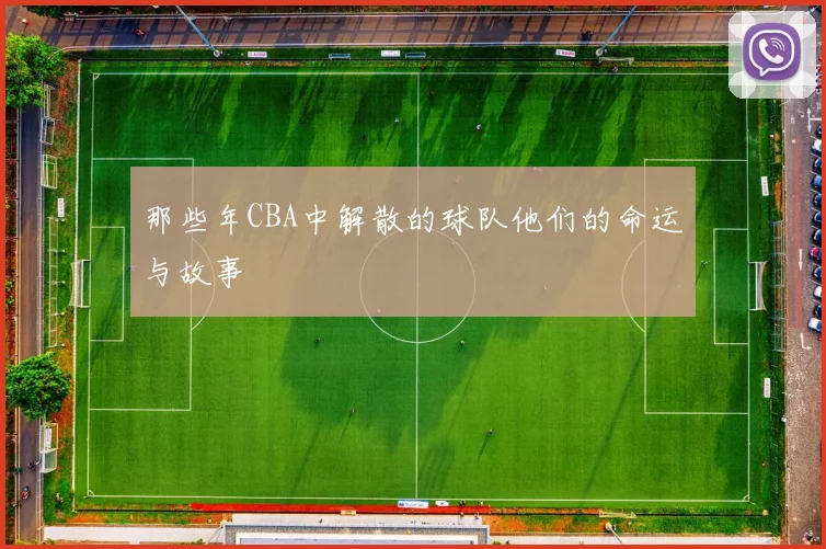 那些年CBA中解散的球队他们的命运与故事