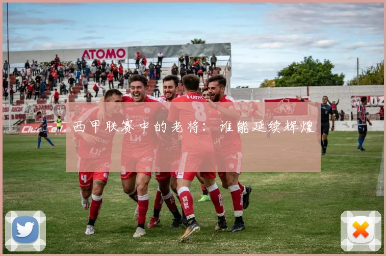 西甲联赛中的老将：谁能延续辉煌